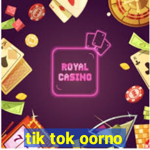 tik tok oorno